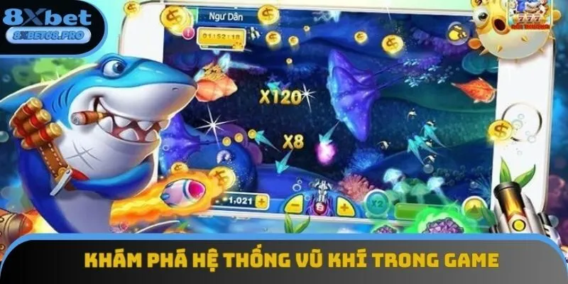 Bắn cá 8xbet với hệ thống vũ khí phong phú