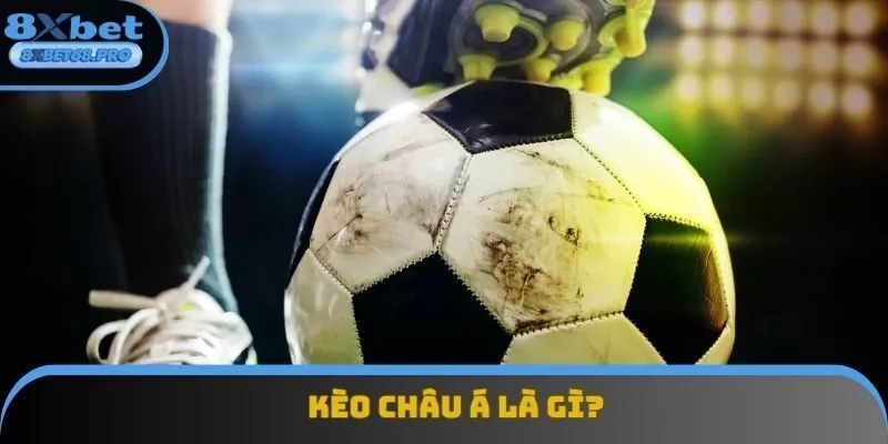 Kèo Châu Á: Toàn Bộ Thông Tin Về Loại Cược Hot Nhất 2025