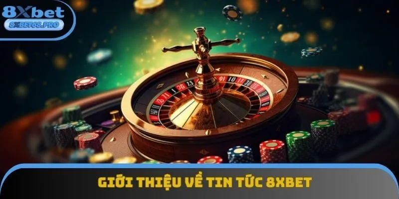 Giới thiệu vài nét về tin tức 8xbet