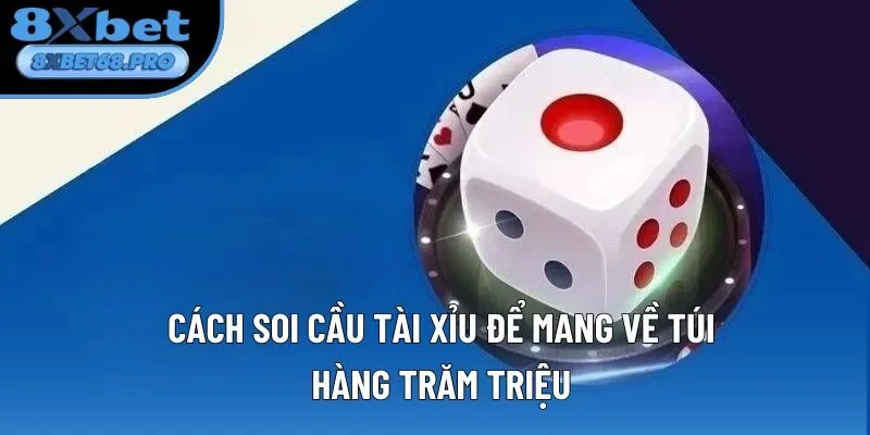 Cách Soi Cầu Tài Xỉu Để Mang Về Túi Hàng Trăm Triệu