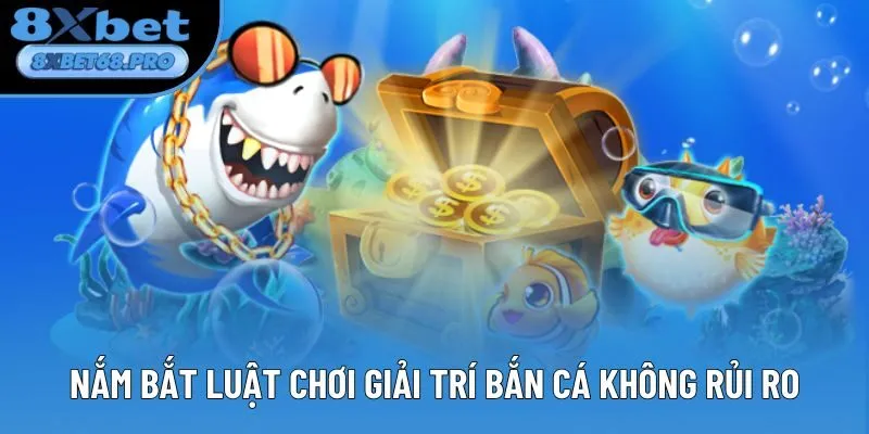 Nắm bắt luật chơi giải trí bắn cá không rủi ro