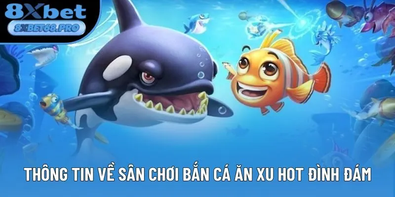 Thông tin về sân chơi bắn cá ăn xu hot đình đám